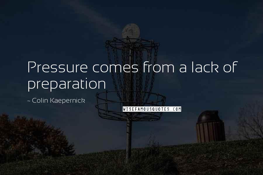 Colin Kaepernick Quotes: Pressure comes from a lack of preparation