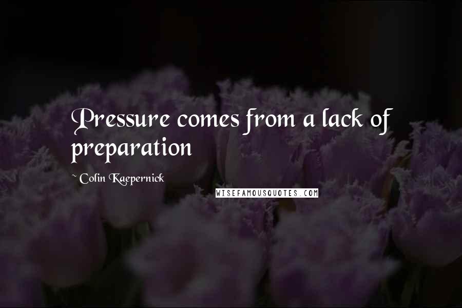 Colin Kaepernick Quotes: Pressure comes from a lack of preparation