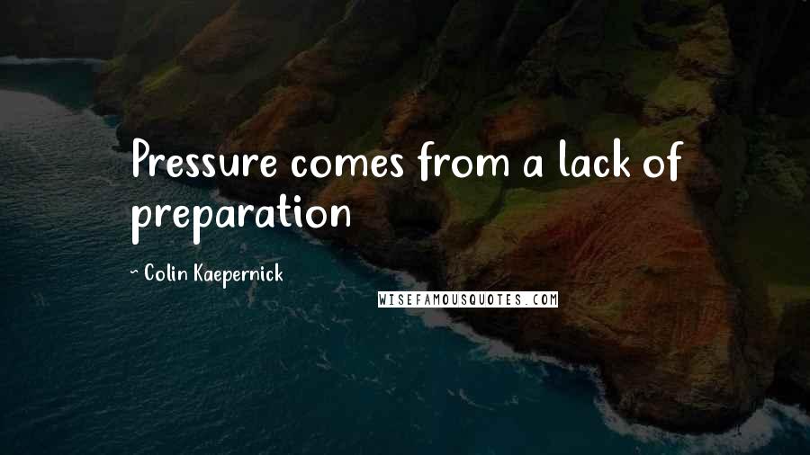 Colin Kaepernick Quotes: Pressure comes from a lack of preparation