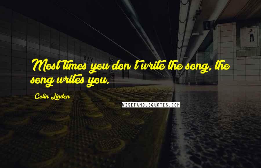 Colin Linden Quotes: Most times you don't write the song, the song writes you.