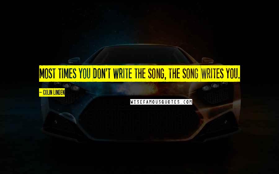 Colin Linden Quotes: Most times you don't write the song, the song writes you.