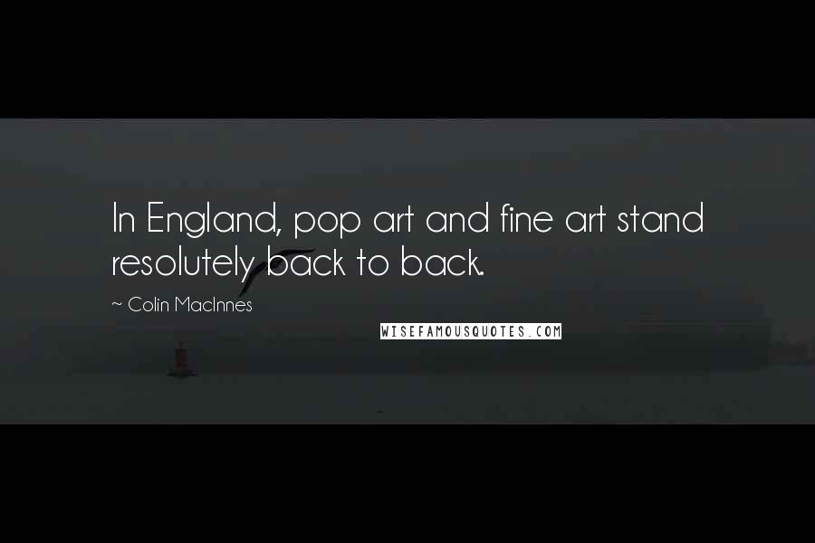 Colin MacInnes Quotes: In England, pop art and fine art stand resolutely back to back.