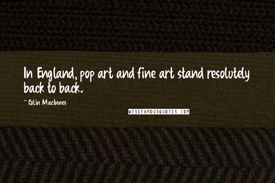 Colin MacInnes Quotes: In England, pop art and fine art stand resolutely back to back.