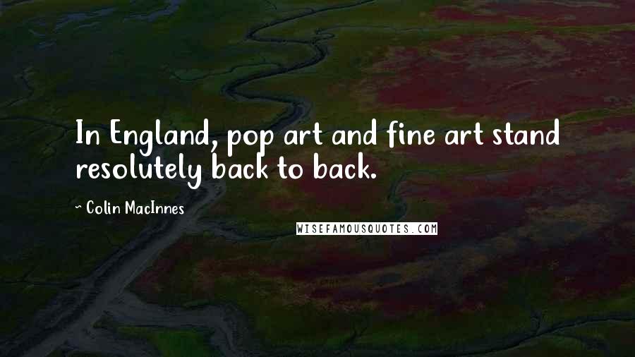 Colin MacInnes Quotes: In England, pop art and fine art stand resolutely back to back.