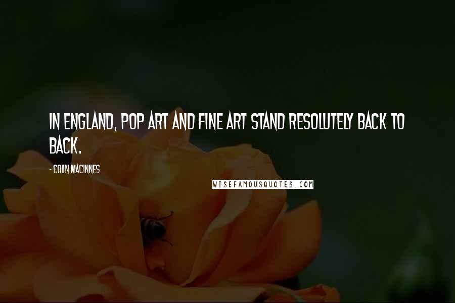 Colin MacInnes Quotes: In England, pop art and fine art stand resolutely back to back.