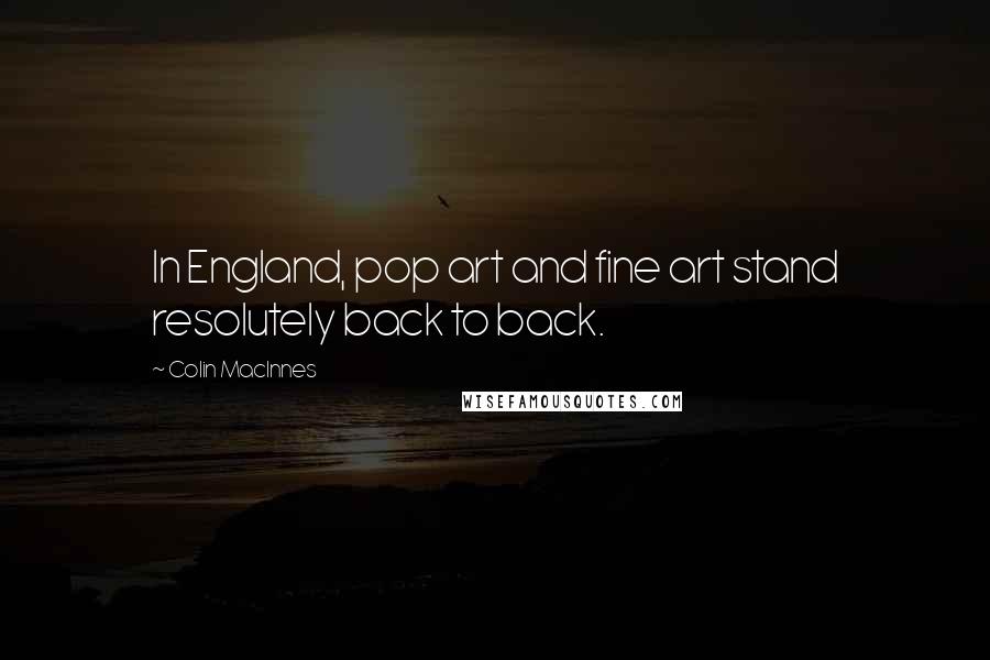 Colin MacInnes Quotes: In England, pop art and fine art stand resolutely back to back.