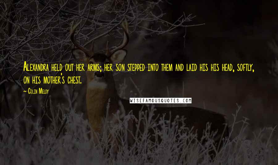 Colin Meloy Quotes: Alexandra held out her arms; her son stepped into them and laid his his head, softly, on his mother's chest.