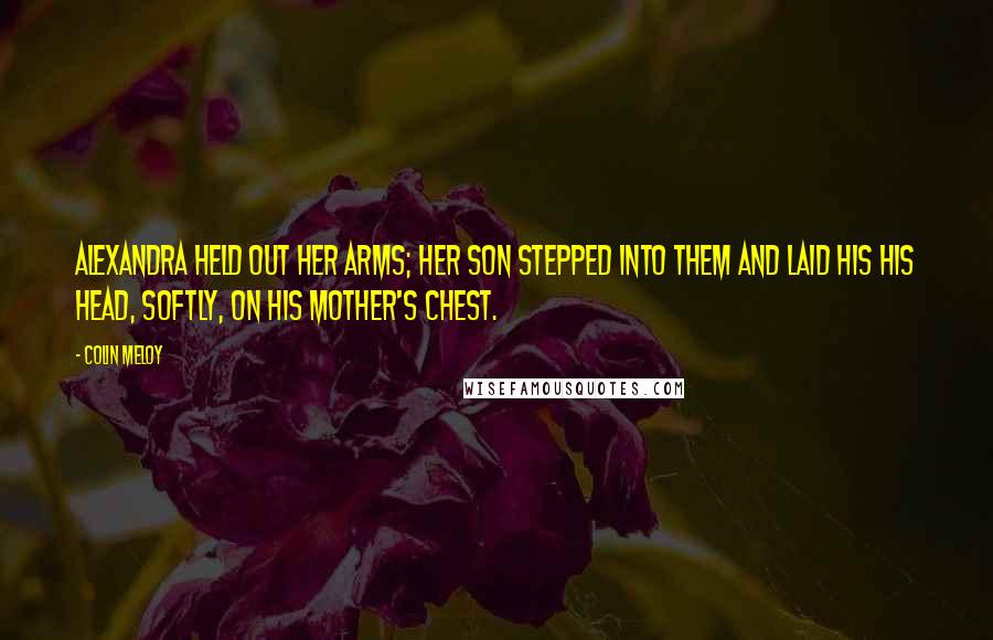 Colin Meloy Quotes: Alexandra held out her arms; her son stepped into them and laid his his head, softly, on his mother's chest.