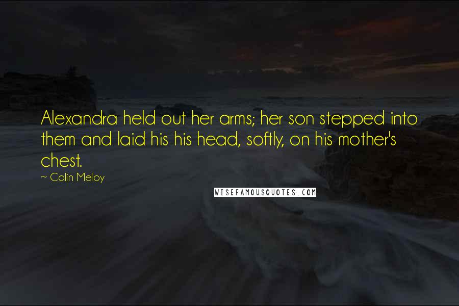 Colin Meloy Quotes: Alexandra held out her arms; her son stepped into them and laid his his head, softly, on his mother's chest.