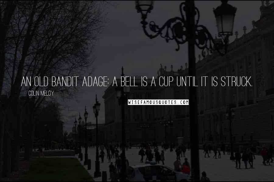 Colin Meloy Quotes: An old bandit adage: A bell is a cup until it is struck.