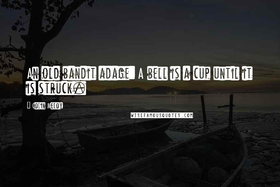 Colin Meloy Quotes: An old bandit adage: A bell is a cup until it is struck.