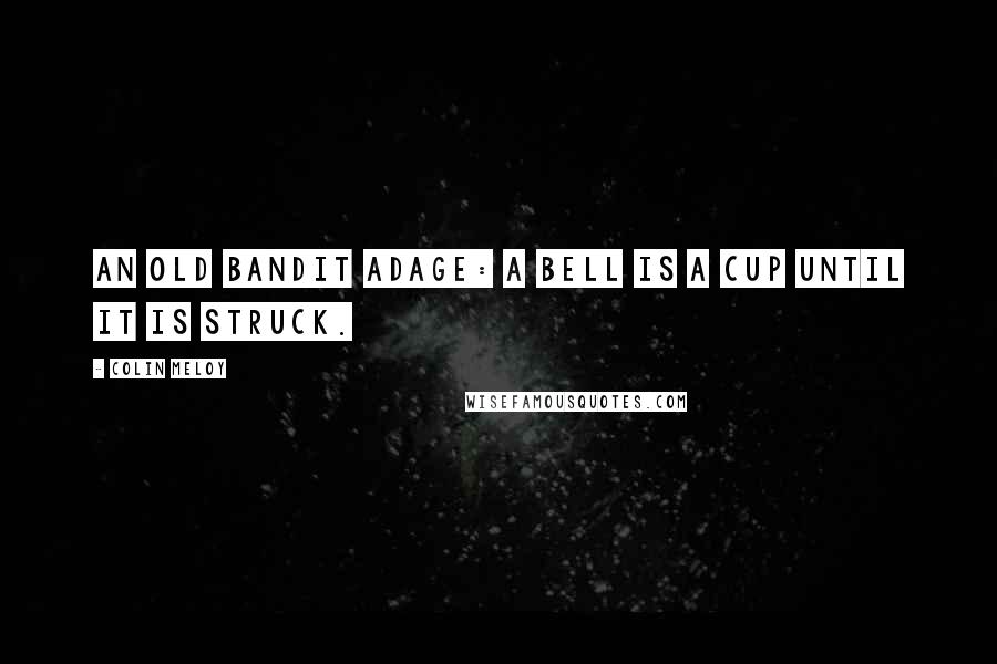 Colin Meloy Quotes: An old bandit adage: A bell is a cup until it is struck.