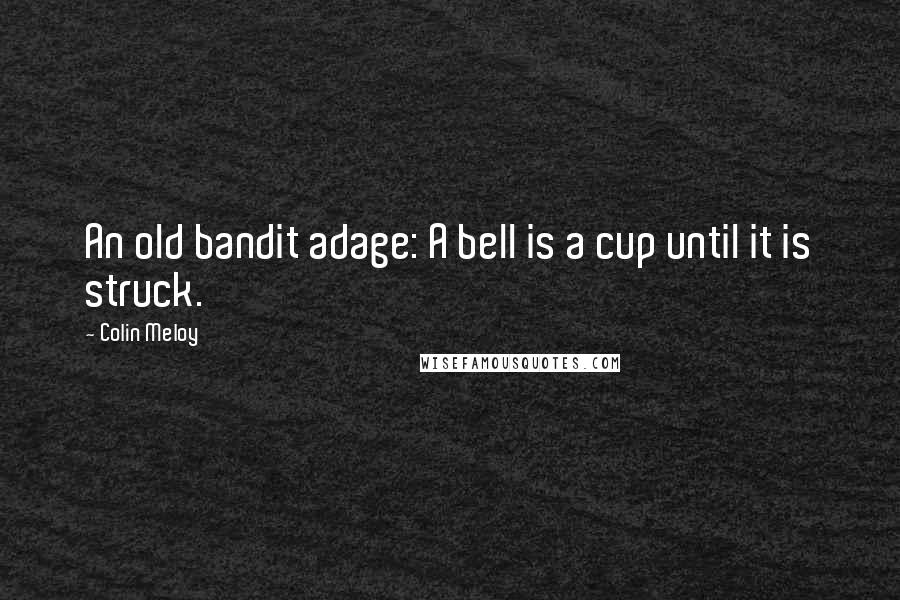 Colin Meloy Quotes: An old bandit adage: A bell is a cup until it is struck.