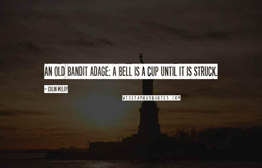 Colin Meloy Quotes: An old bandit adage: A bell is a cup until it is struck.