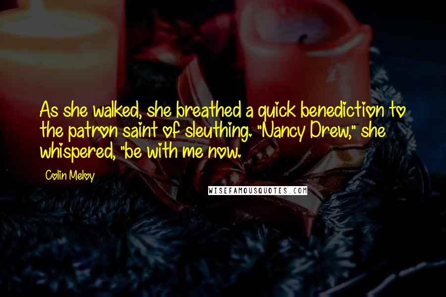 Colin Meloy Quotes: As she walked, she breathed a quick benediction to the patron saint of sleuthing. "Nancy Drew," she whispered, "be with me now.