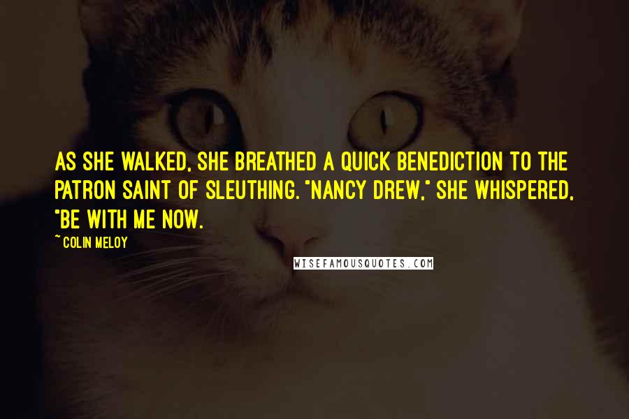 Colin Meloy Quotes: As she walked, she breathed a quick benediction to the patron saint of sleuthing. "Nancy Drew," she whispered, "be with me now.