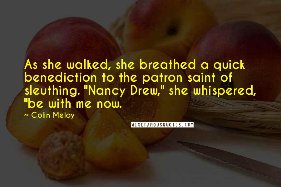 Colin Meloy Quotes: As she walked, she breathed a quick benediction to the patron saint of sleuthing. "Nancy Drew," she whispered, "be with me now.