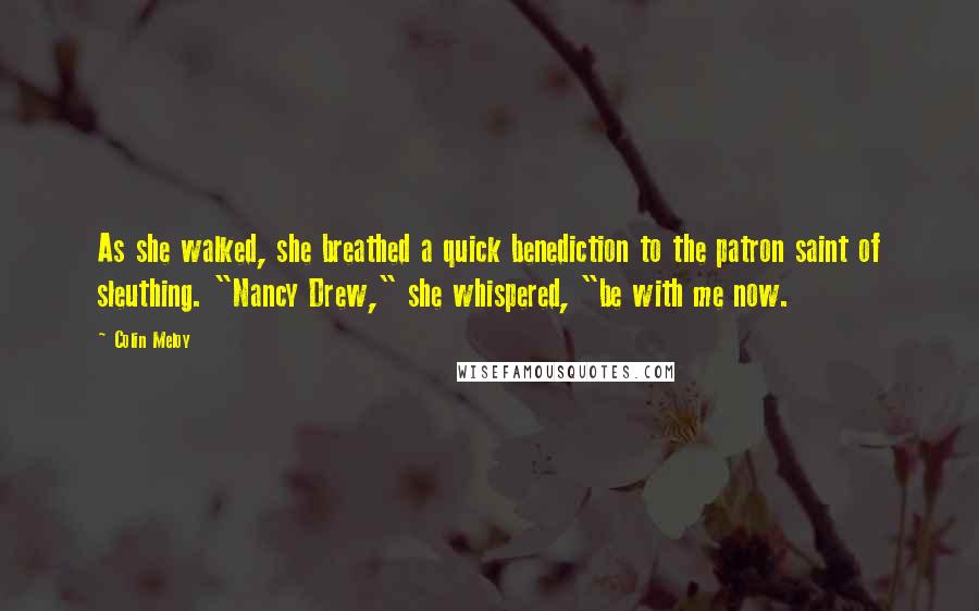 Colin Meloy Quotes: As she walked, she breathed a quick benediction to the patron saint of sleuthing. "Nancy Drew," she whispered, "be with me now.