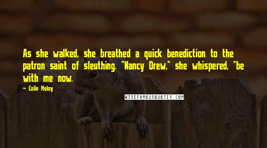 Colin Meloy Quotes: As she walked, she breathed a quick benediction to the patron saint of sleuthing. "Nancy Drew," she whispered, "be with me now.