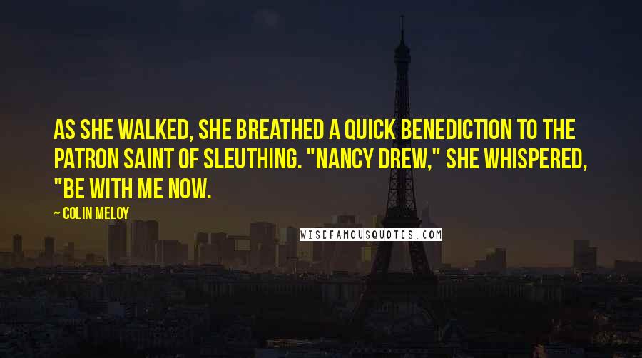 Colin Meloy Quotes: As she walked, she breathed a quick benediction to the patron saint of sleuthing. "Nancy Drew," she whispered, "be with me now.