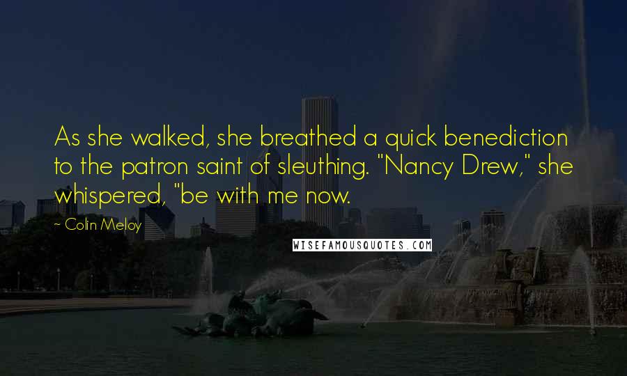 Colin Meloy Quotes: As she walked, she breathed a quick benediction to the patron saint of sleuthing. "Nancy Drew," she whispered, "be with me now.