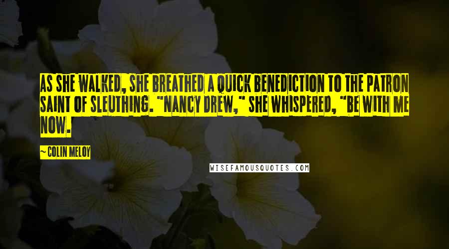 Colin Meloy Quotes: As she walked, she breathed a quick benediction to the patron saint of sleuthing. "Nancy Drew," she whispered, "be with me now.