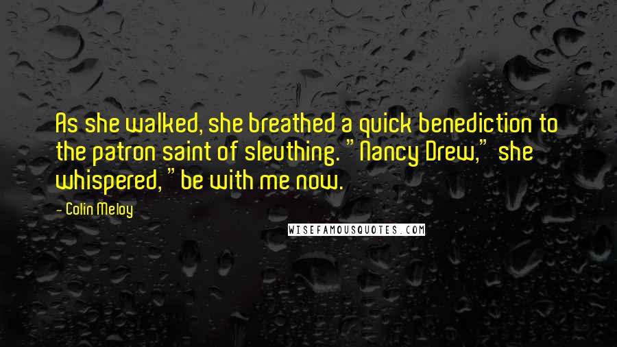 Colin Meloy Quotes: As she walked, she breathed a quick benediction to the patron saint of sleuthing. "Nancy Drew," she whispered, "be with me now.