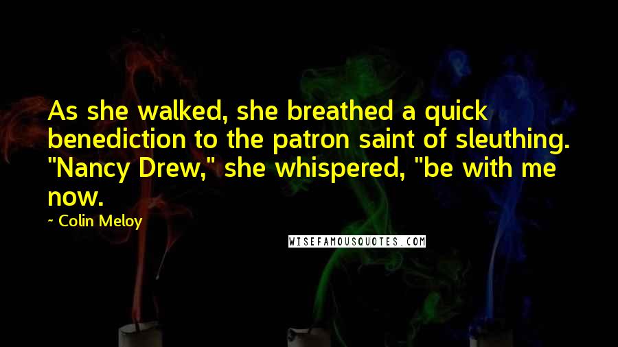 Colin Meloy Quotes: As she walked, she breathed a quick benediction to the patron saint of sleuthing. "Nancy Drew," she whispered, "be with me now.