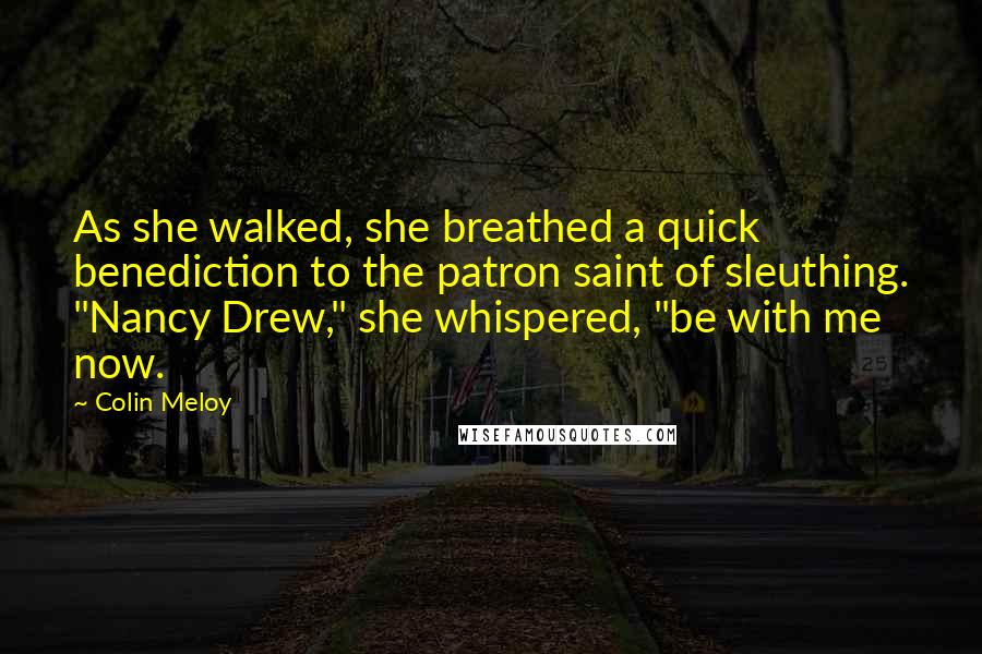 Colin Meloy Quotes: As she walked, she breathed a quick benediction to the patron saint of sleuthing. "Nancy Drew," she whispered, "be with me now.