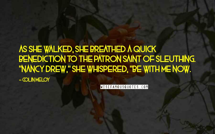 Colin Meloy Quotes: As she walked, she breathed a quick benediction to the patron saint of sleuthing. "Nancy Drew," she whispered, "be with me now.