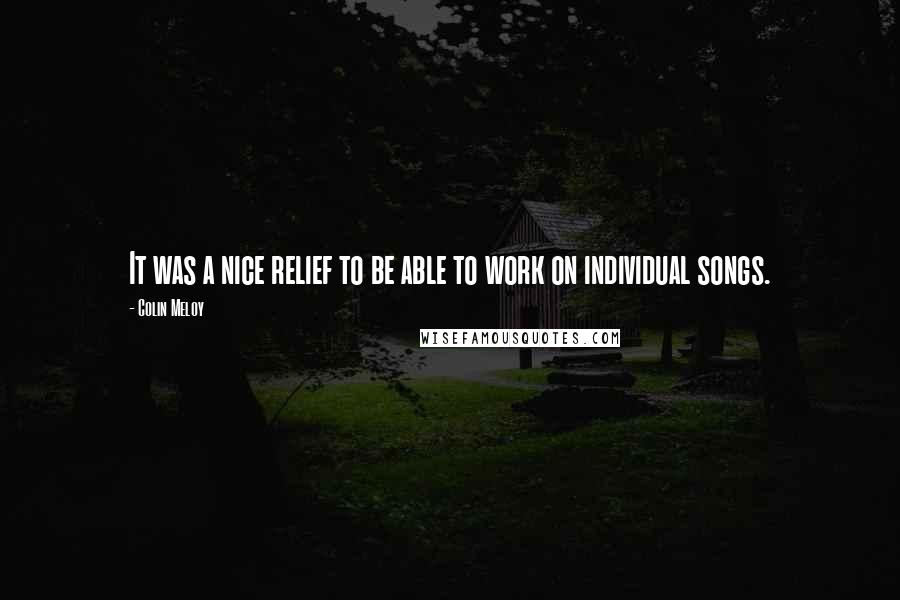 Colin Meloy Quotes: It was a nice relief to be able to work on individual songs.