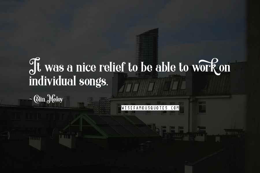 Colin Meloy Quotes: It was a nice relief to be able to work on individual songs.