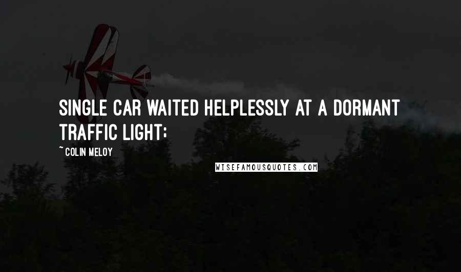 Colin Meloy Quotes: single car waited helplessly at a dormant traffic light;