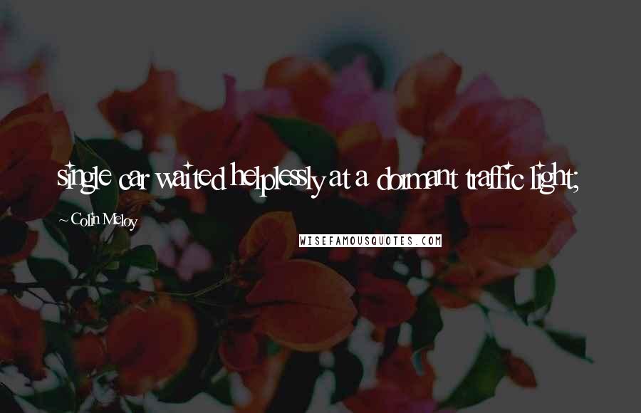 Colin Meloy Quotes: single car waited helplessly at a dormant traffic light;