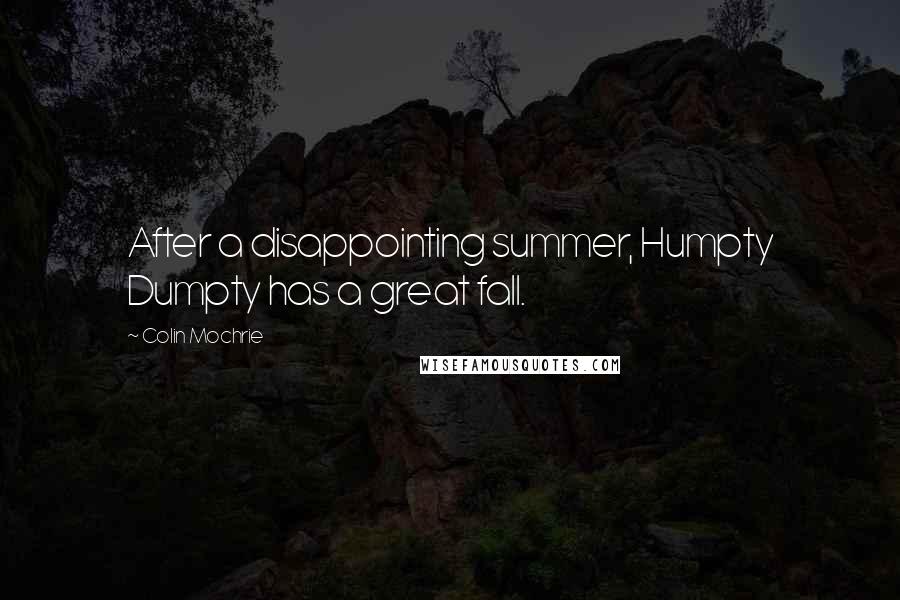 Colin Mochrie Quotes: After a disappointing summer, Humpty Dumpty has a great fall.
