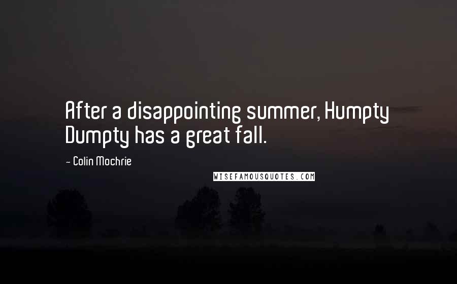 Colin Mochrie Quotes: After a disappointing summer, Humpty Dumpty has a great fall.