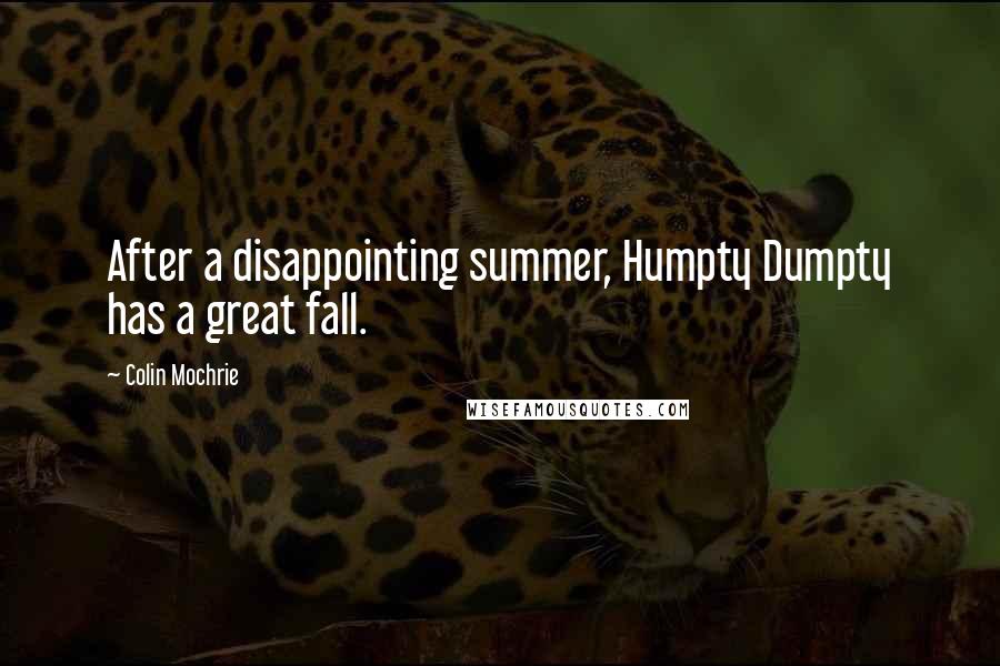 Colin Mochrie Quotes: After a disappointing summer, Humpty Dumpty has a great fall.