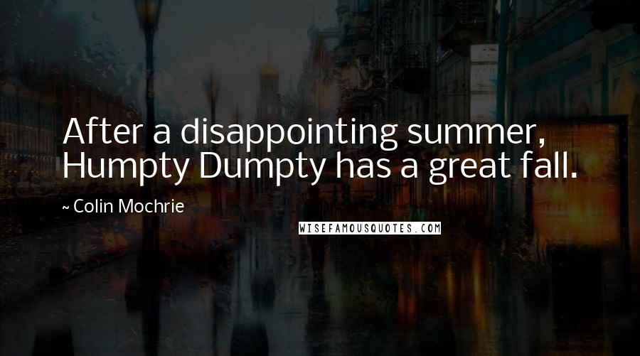 Colin Mochrie Quotes: After a disappointing summer, Humpty Dumpty has a great fall.