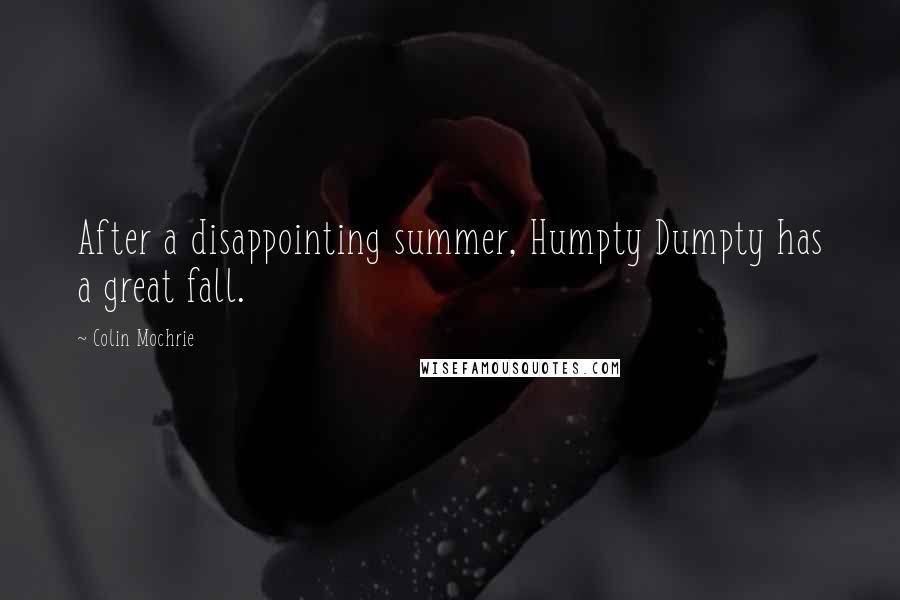 Colin Mochrie Quotes: After a disappointing summer, Humpty Dumpty has a great fall.