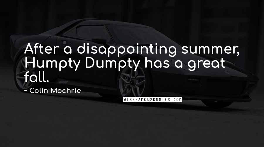 Colin Mochrie Quotes: After a disappointing summer, Humpty Dumpty has a great fall.
