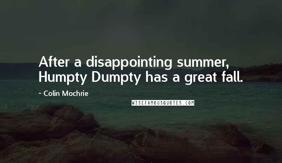 Colin Mochrie Quotes: After a disappointing summer, Humpty Dumpty has a great fall.