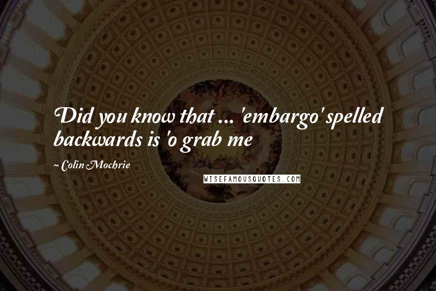 Colin Mochrie Quotes: Did you know that ... 'embargo' spelled backwards is 'o grab me