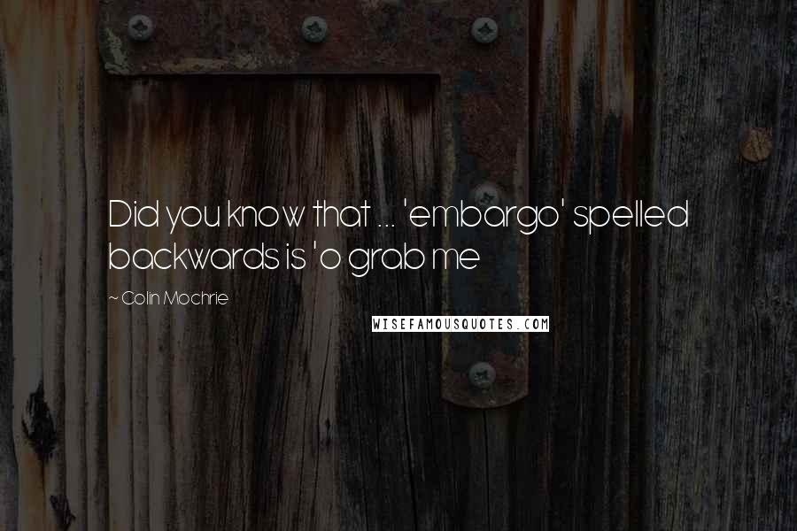 Colin Mochrie Quotes: Did you know that ... 'embargo' spelled backwards is 'o grab me