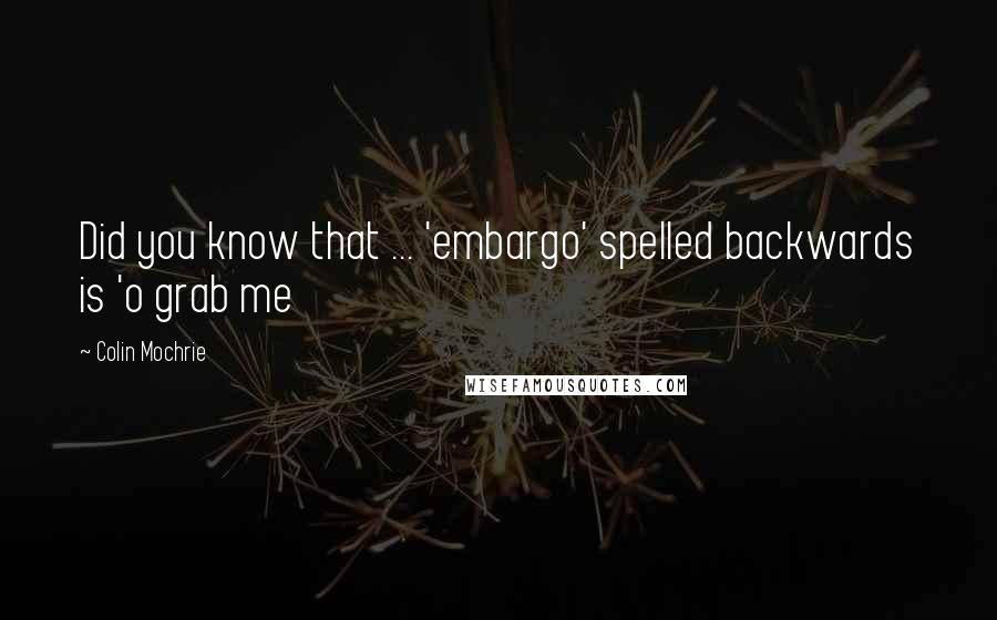 Colin Mochrie Quotes: Did you know that ... 'embargo' spelled backwards is 'o grab me