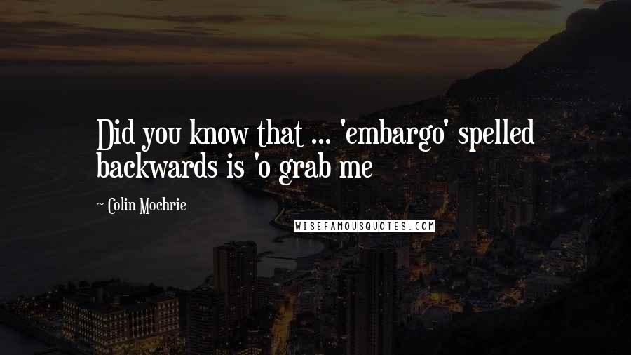 Colin Mochrie Quotes: Did you know that ... 'embargo' spelled backwards is 'o grab me
