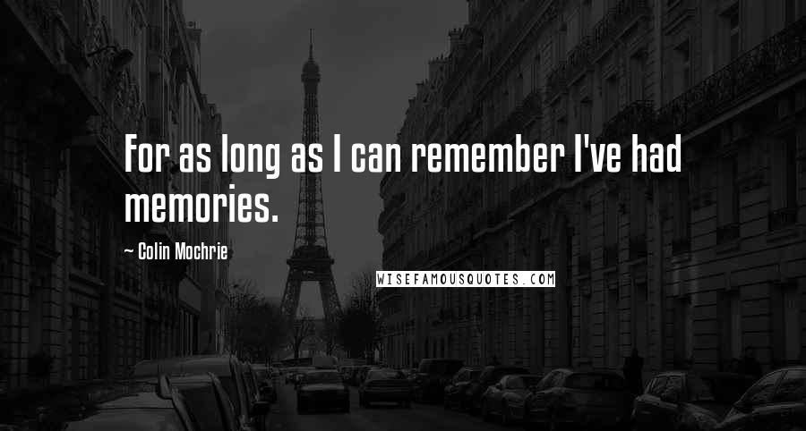 Colin Mochrie Quotes: For as long as I can remember I've had memories.