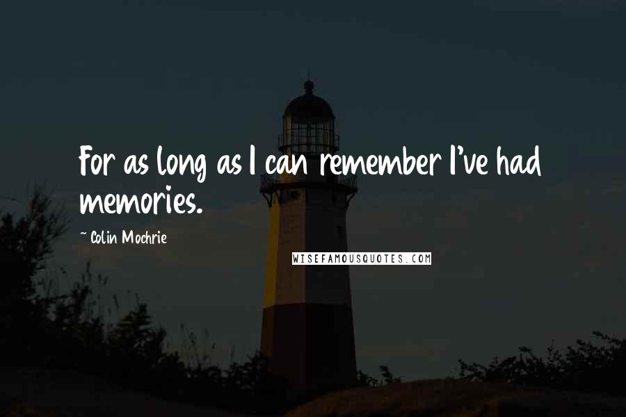 Colin Mochrie Quotes: For as long as I can remember I've had memories.