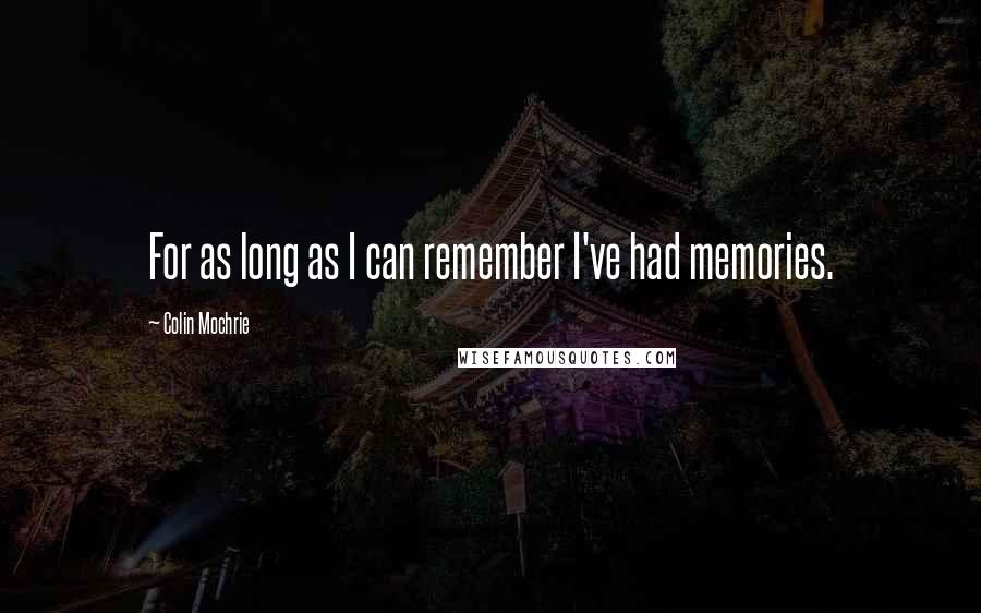 Colin Mochrie Quotes: For as long as I can remember I've had memories.