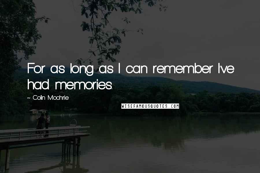 Colin Mochrie Quotes: For as long as I can remember I've had memories.