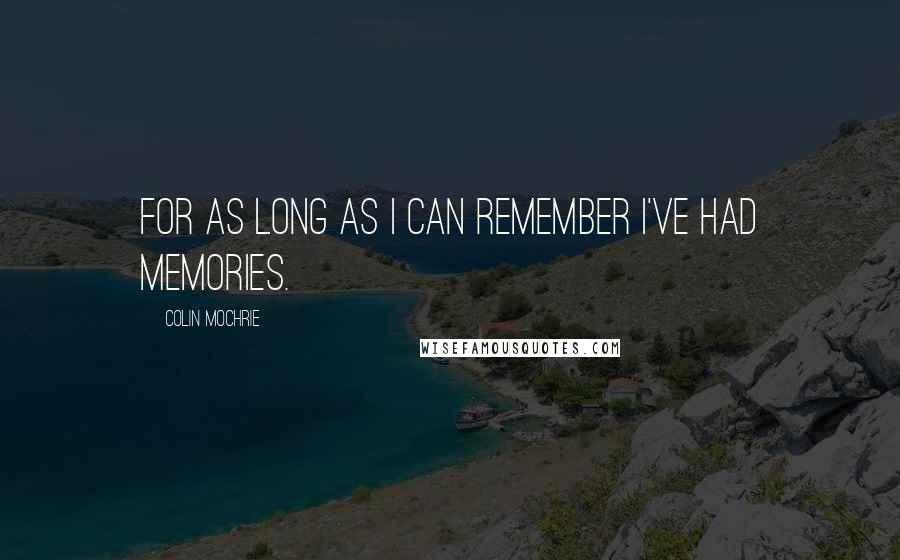 Colin Mochrie Quotes: For as long as I can remember I've had memories.